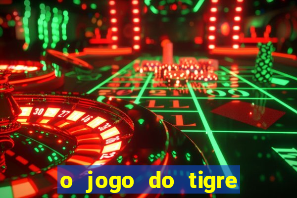 o jogo do tigre da dinheiro